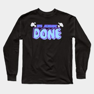 It's Already Done Long Sleeve T-Shirt